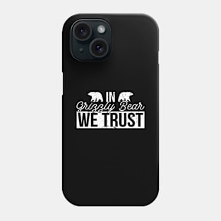 In Grizzly Bear We Trust - Grizzly Bear Phone Case