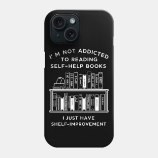 I'm not addicted to reading self-help books; I just have shelf-improvement Phone Case