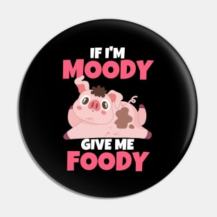 If I'm Moody Give Me Foody Funny Pig Pin