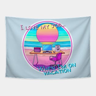 I love my job... When I’m on vacation Tapestry