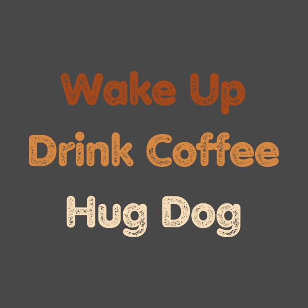 Coffee and Dog Lover Shirt - Cozy 'Wake UP, Drink Coffee, Hug Dog' Tee, Casual Canine Apparel, Thoughtful Present for Dog Lovers by TeeGeek Boutique