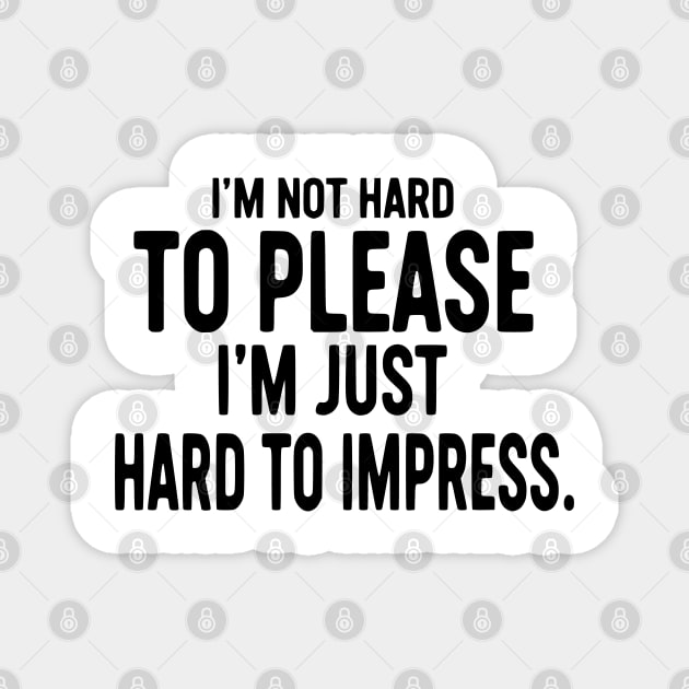 I'm Not Hard To Please, I'm Just Hard To Impress - Sarcastic Magnet by UrbanLifeApparel