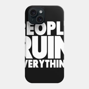 People. Ruin. Everything.  - White lettering Phone Case