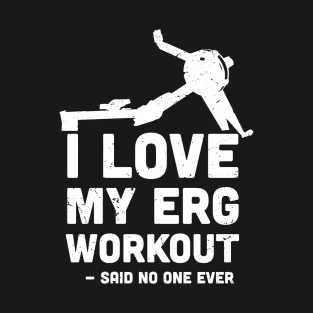 I love My ERG workout, said no one ever, ultimate torture machine, rowing athlete gifts, rowing training present T-Shirt