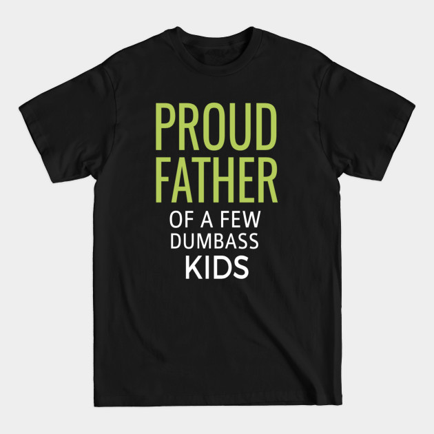 Discover Proud Father of a Few Dumbass Kids Father Day Gift Shirt Mens Funny Proud Dad Gift for Dad Dumbass Kids - Proud Father Of A Few Dumbass Kids - T-Shirt