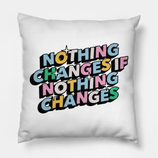 Nothing changes if nothing changes - Positive Vibes Motivation Quote Pillow