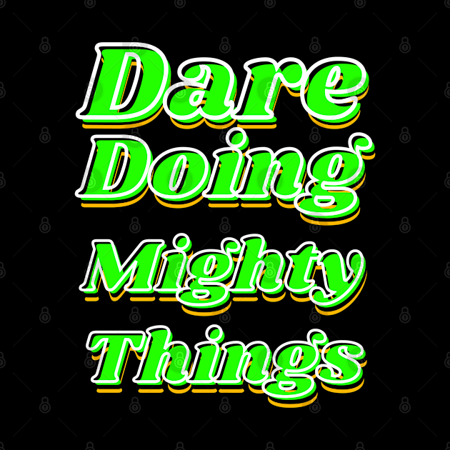 Dare doing mighty things in green text with some gold, black and white by Blue Butterfly Designs 