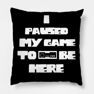 I Paused My Game to Be Here Funny Gamer Pillow