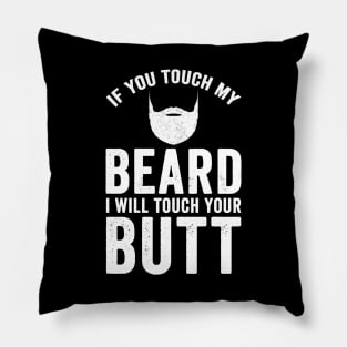 If you touch my beard I will touch your butt Pillow