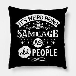 It's Weird Being the Same Age as Old People Pillow