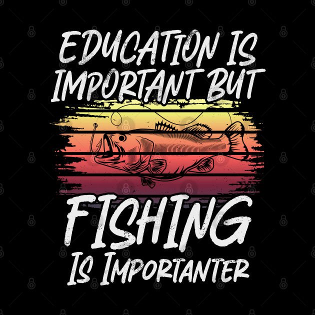 Funny Education Is Important But fishing Is Importanter by ARTBYHM