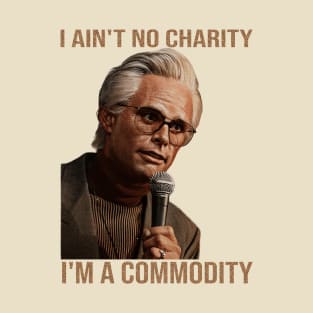 I ain't no charity, I'm a commodity. T-Shirt