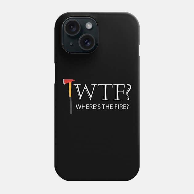 Firefighter - WTF? Where's the fire? Phone Case by KC Happy Shop