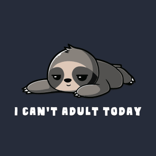 I Can't Adult Today Sloth T-Shirt