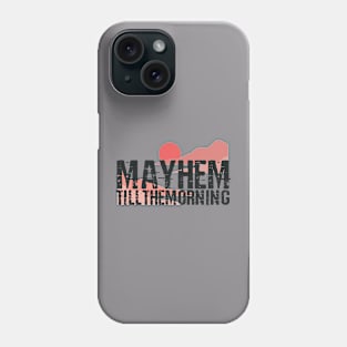 Mayhem till the morning Phone Case
