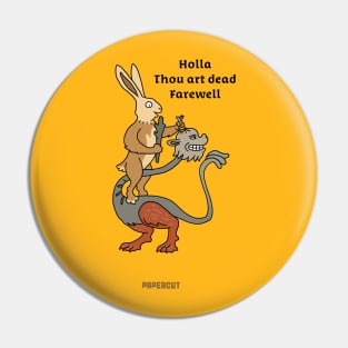 Holla. Thou art dead. Farewell. Pin