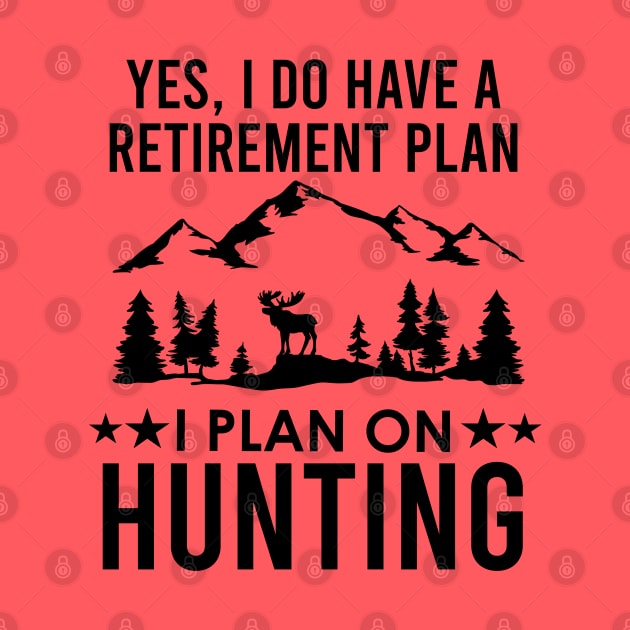 Funny Hunting Gift Yes I Do Have A Retirement Plan I Plan On Hunting by kmcollectible