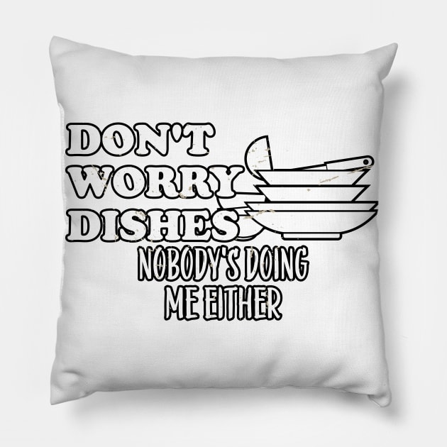 Don't Worry Dishes Nobody's Doing Me Either Pillow by A-Buddies