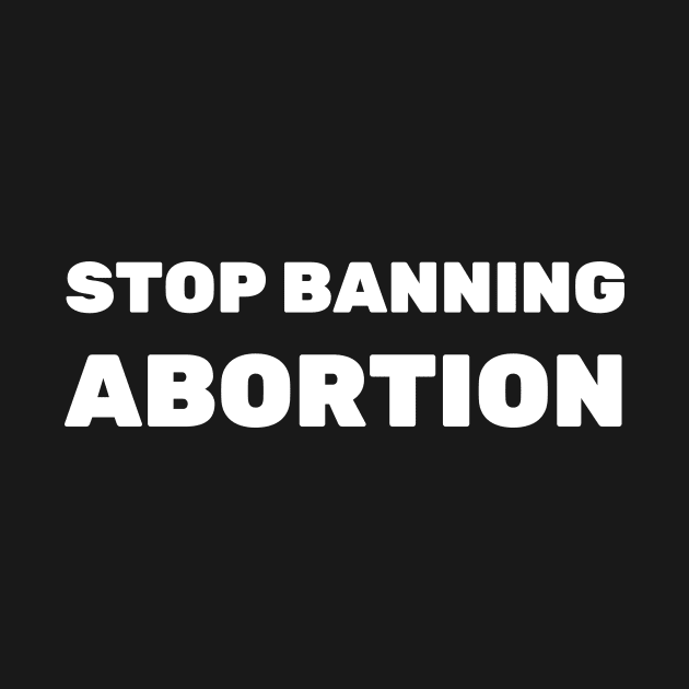 My Body My Choice, Stop The Bans, War On Women, Keep Abortion Legal, Abortion Rights, Abortion shirt, Abortion Ban, Alabama Abortion Law T-Shirt by crocozen