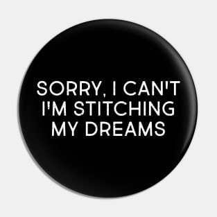 Sorry, I Can't. I'm Stitching My Dreams Pin