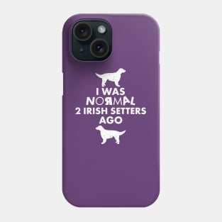 I was normal 2 Irish Setters Ago: Funny Irish Setter Dog Lover Gifts Phone Case