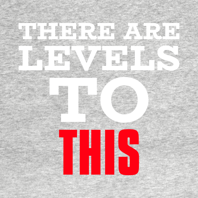 There Are Levels To This - Levels - T-Shirt | TeePublic