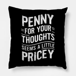 "Penny for Your Thoughts? Seems Pricey" Humor Pillow