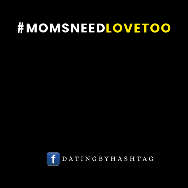 #MomsNeedLoveToo Design by Dating by Hashtag