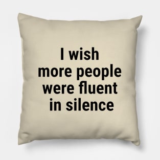 I wish more people were fluent in silence Black Pillow