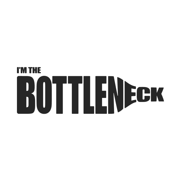 I'm the Bottleneck by khefley83@gmail.com