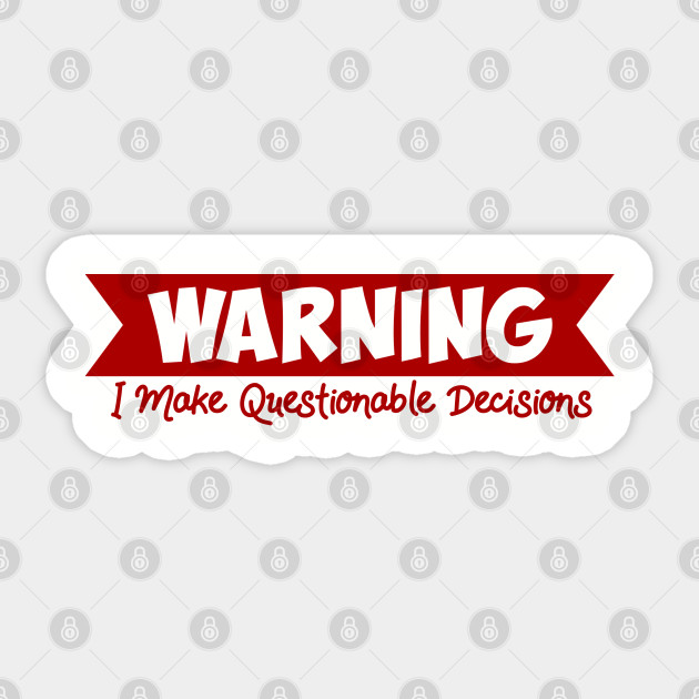 Warning I Make Questionable Decisions Funny Hilarious Funnytee