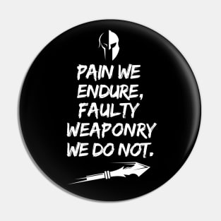 Pain we endure, faulty weaponry we do not. Pin