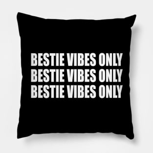 Bestie vibes only Bestie vibes only Bestie vibes only Pillow