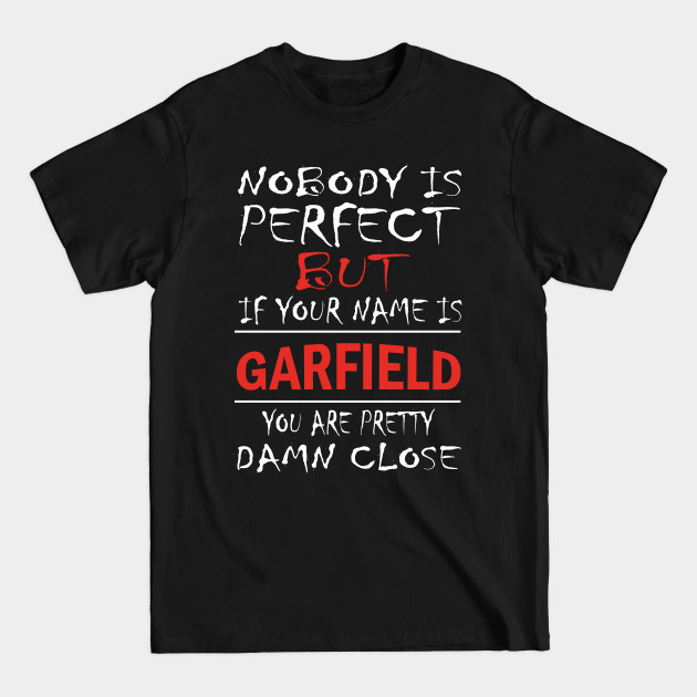 Nobody Is Perfect But If Your Name Is GARFIELD You Are Pretty Damn Close - Garfield Funny Gift - T-Shirt Nobody Is Perfect But If Your Name Is GARFIELD You Are Pretty Damn Close - Garfield Funny Gift - T-Shirt