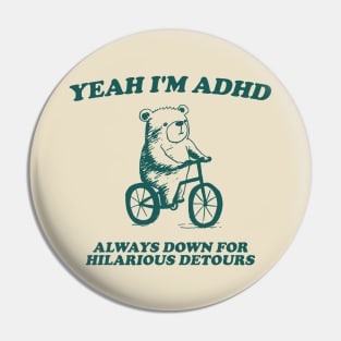 yeah I'm ADHD always down for hilarious detours Unisex Pin