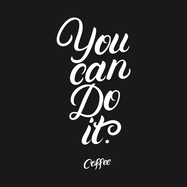 You Can Do It Coffee by creativeteez