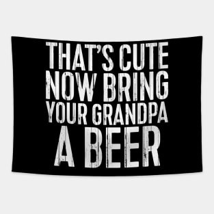 Mens Thats Cute Now Bring Your Grandpa A Beer TShirt Funny Gift Tapestry