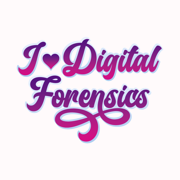 I Love Digital Forensics by DFIR Diva