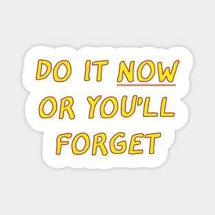 Funny saying- Do it now or you'll forget Magnet