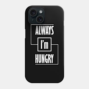 I'm Always Hungry Phone Case