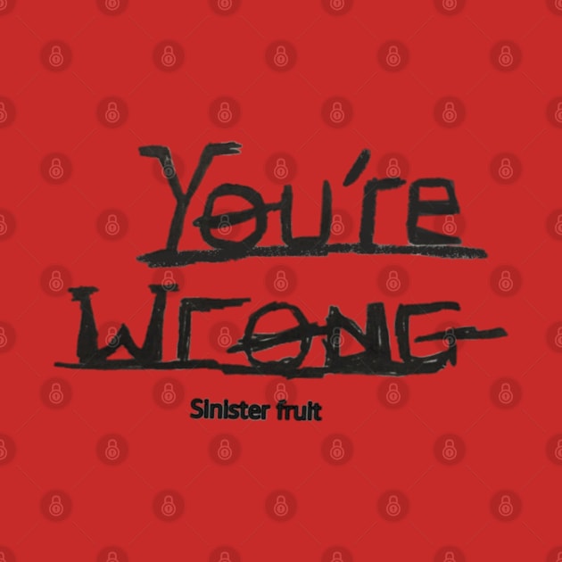 You're Wrong by Sinister Fruit