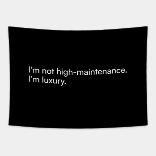 I'm not high-maintenance, I'm luxury. Tapestry