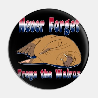 Never Forget Freya The Walrus Pin