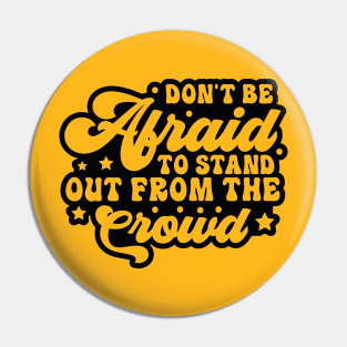 Don't Be Afraid To Stand Out From The Crowd Pin