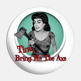 Tina, Bring Me The Axe Pin