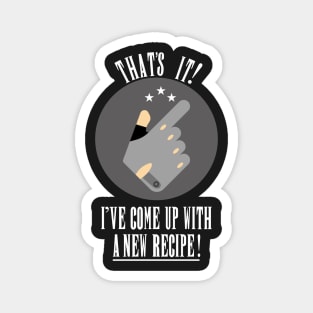 that's it ive come up with a new recipe Magnet