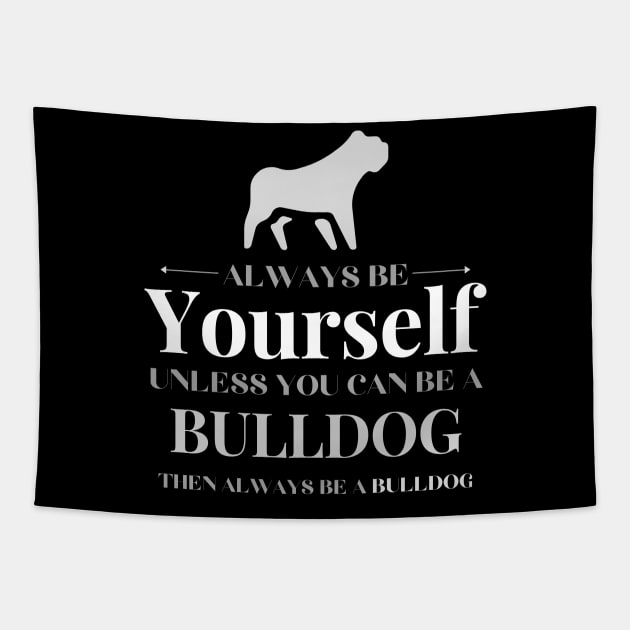 Always Be Yourself Unless You Can Be An English Bulldog Gift Tapestry by Tony_sharo