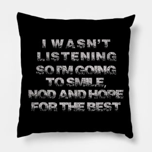 Funny Sayings I Wasn`t Listening So I`m Going to Smile Cool Pillow