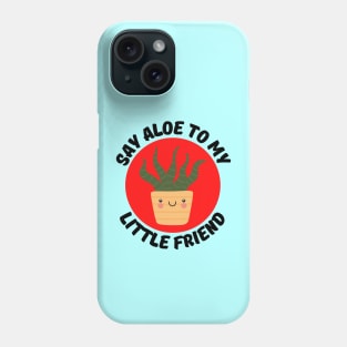Say Aloe To My Little Friend | Gardener Pun Phone Case