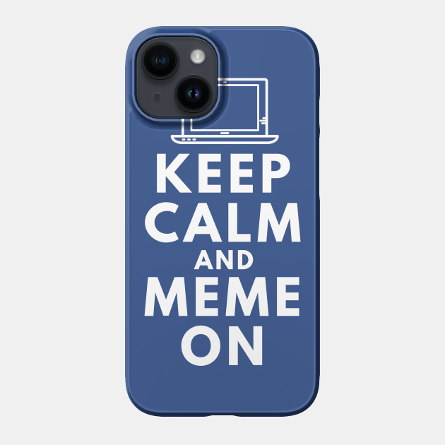 Funny Keep Calm and Meme On - Memes - Phone Case | TeePublic Funny Keep Calm and Meme On - Memes - Phone Case | TeePublic